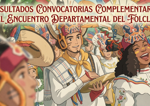 Conoce los resultados de las convocatorias complementarias del encuentro departamental del folclor 2026